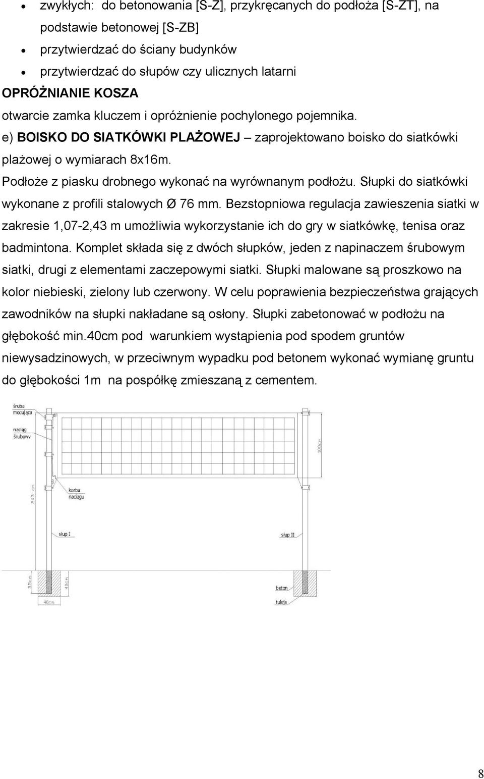 Podłoże z piasku drobnego wykonać na wyrównanym podłożu. Słupki do siatkówki wykonane z profili stalowych Ø 76 mm.