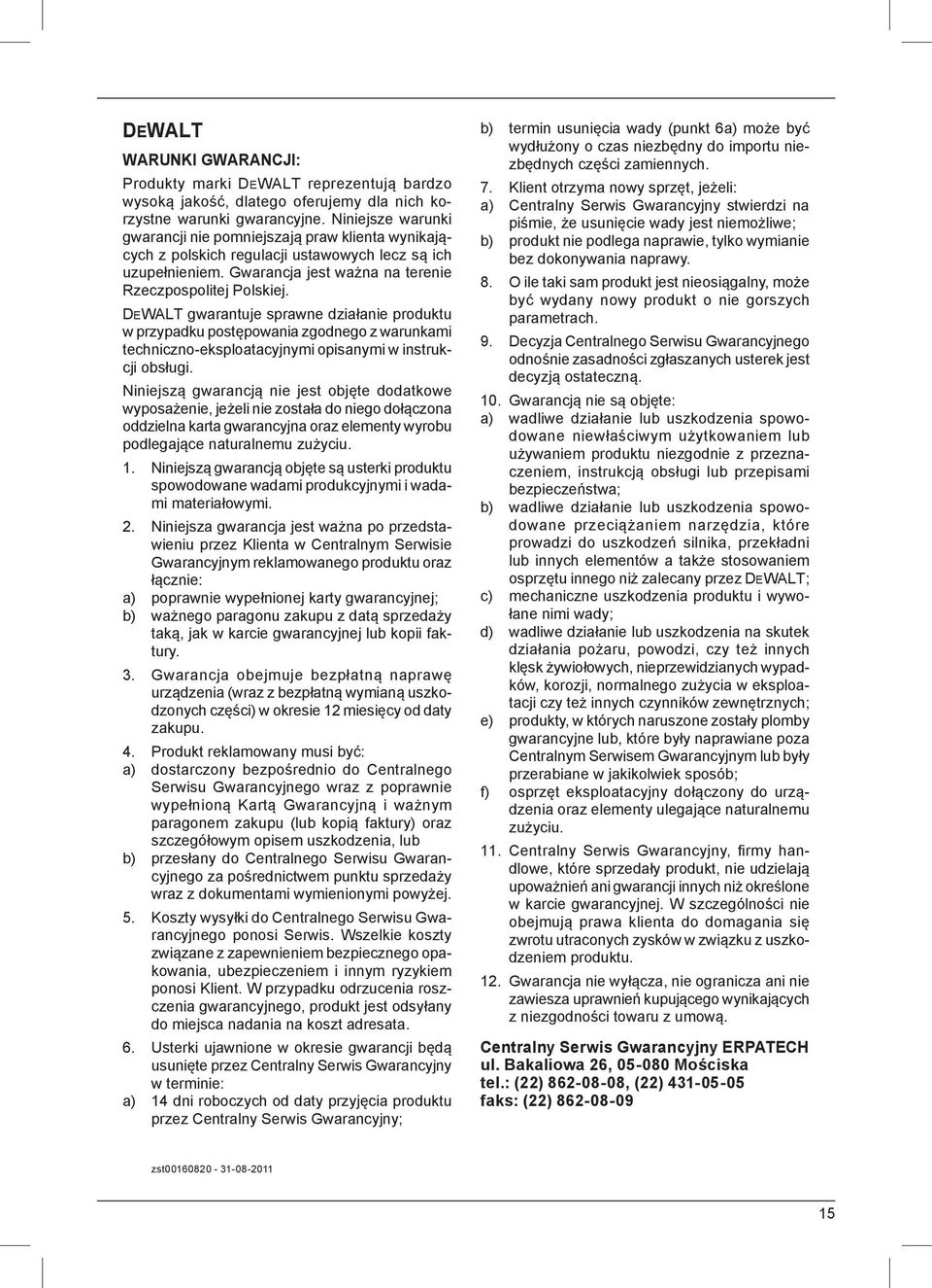DEWALT gwarantuje sprawne działanie produktu w przypadku postępowania zgodnego z warunkami techniczno-eksploatacyjnymi opisanymi w instrukcji obsługi.