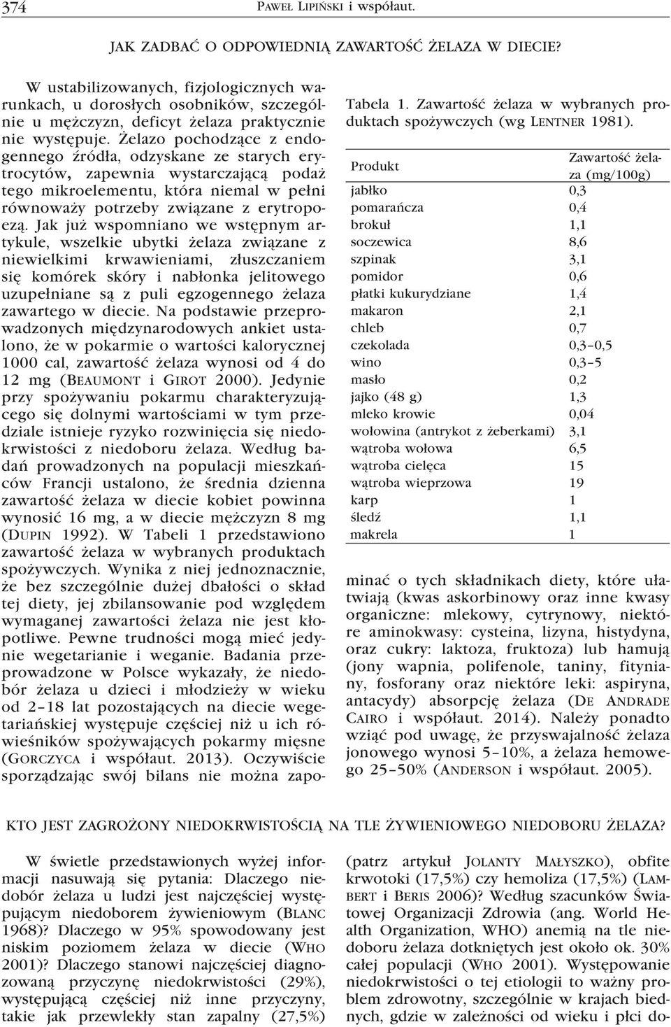 Żelazo pochodzące z endogennego źródła, odzyskane ze starych erytrocytów, zapewnia wystarczającą podaż tego mikroelementu, która niemal w pełni równoważy potrzeby związane z erytropoezą.
