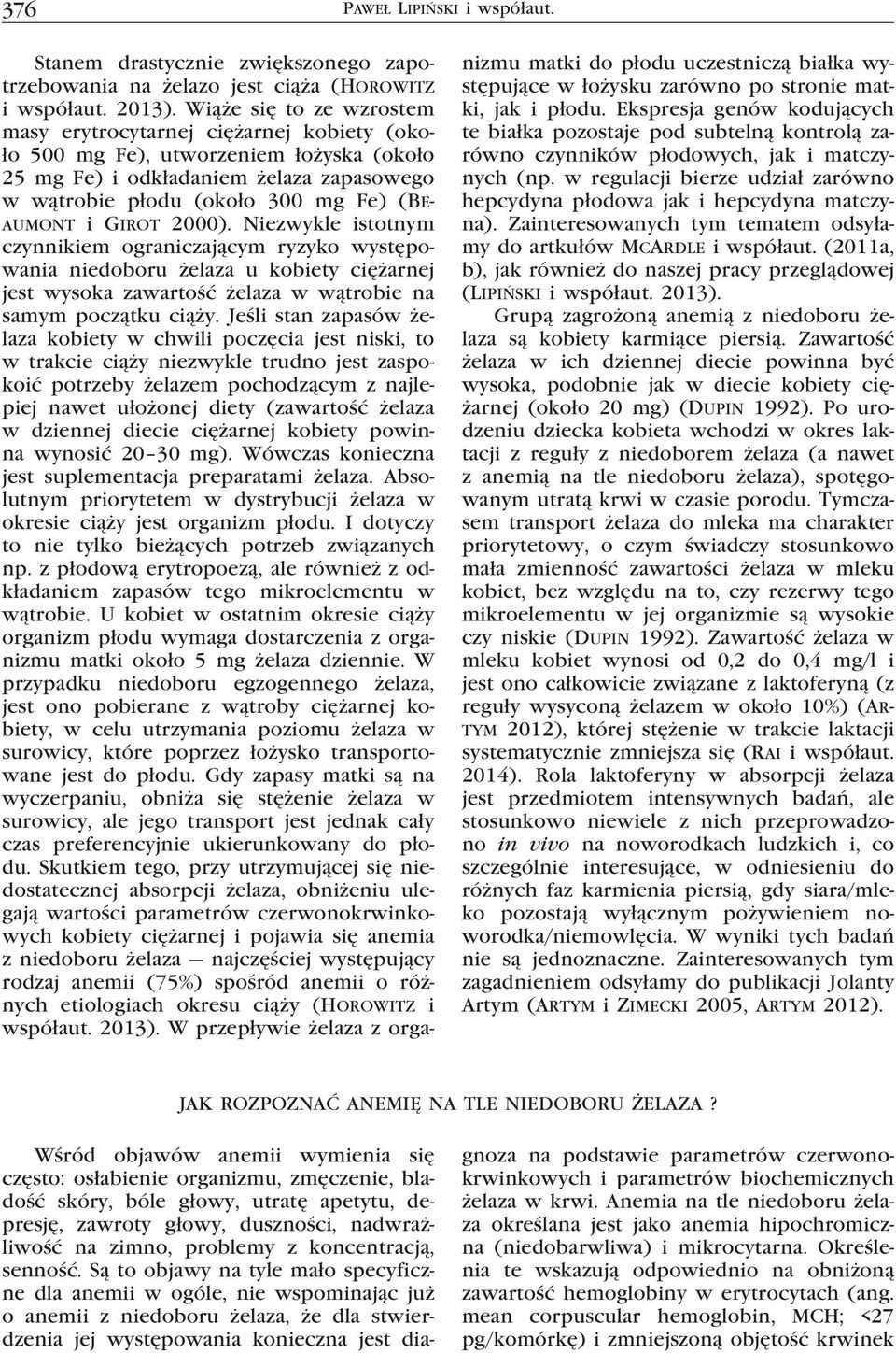 Girot 2000). Niezwykle istotnym czynnikiem ograniczającym ryzyko występowania niedoboru żelaza u kobiety ciężarnej jest wysoka zawartość żelaza w wątrobie na samym początku ciąży.