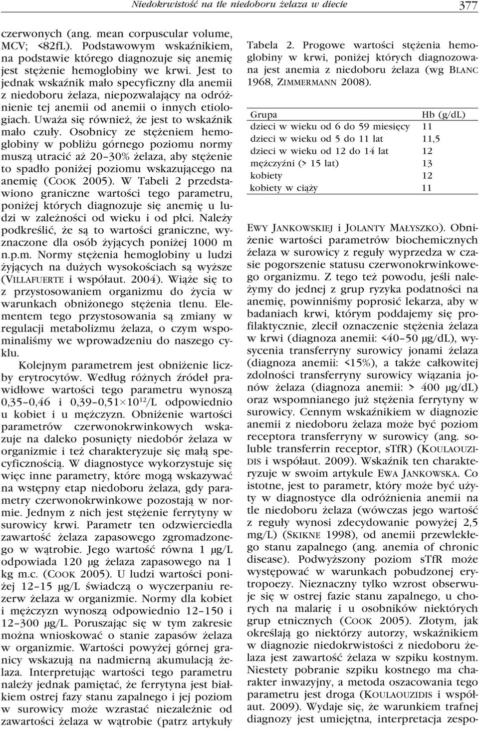 Z tego też powodu, jeśli należymy do jednej z grup ryzyka podatności na anemię, powinniśmy poprosić lekarza, aby w badaniach krwi, którym poddajemy się profilaktycznie, zlecił oznaczenie stężenia