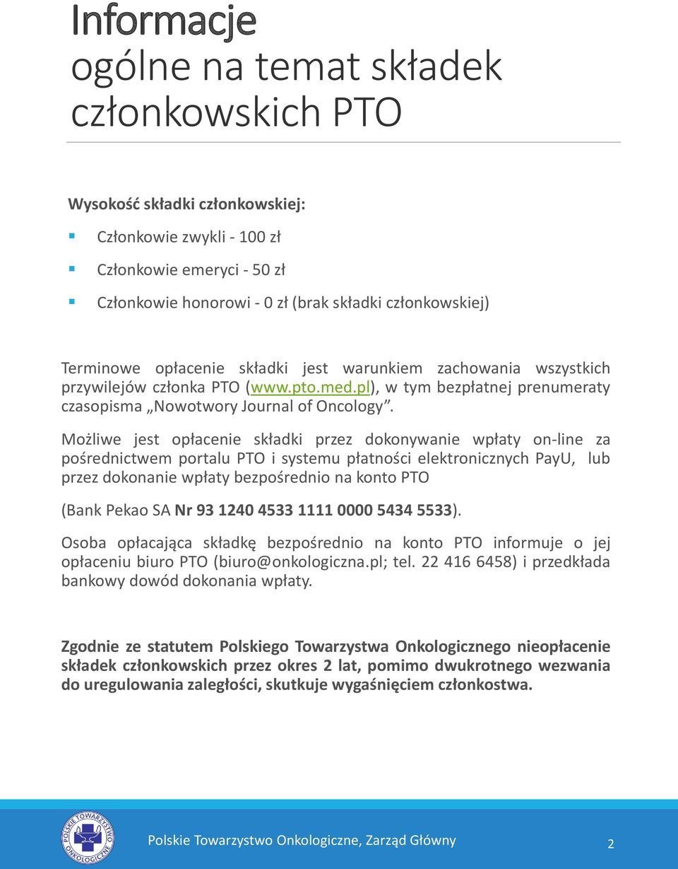 Możliwe jest opłacenie składki przez dokonywanie wpłaty on-line za pośrednictwem portalu PTO i systemu płatności elektronicznych PayU, lub przez dokonanie wpłaty bezpośrednio na konto PTO (Bank Pekao