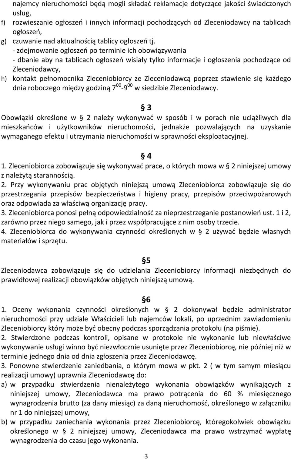 - zdejmowanie ogłoszeń po terminie ich obowiązywania - dbanie aby na tablicach ogłoszeń wisiały tylko informacje i ogłoszenia pochodzące od Zleceniodawcy, h) kontakt pełnomocnika Zleceniobiorcy ze