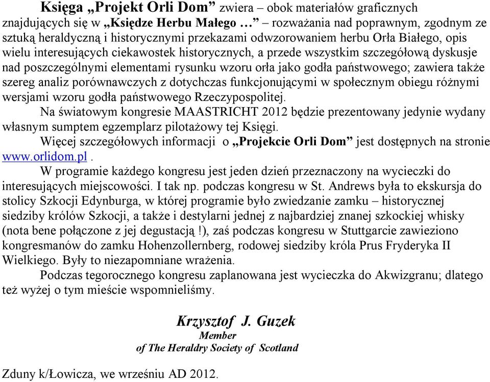 szereg analiz porównawczych z dotychczas funkcjonującymi w społecznym obiegu różnymi wersjami wzoru godła państwowego Rzeczypospolitej.