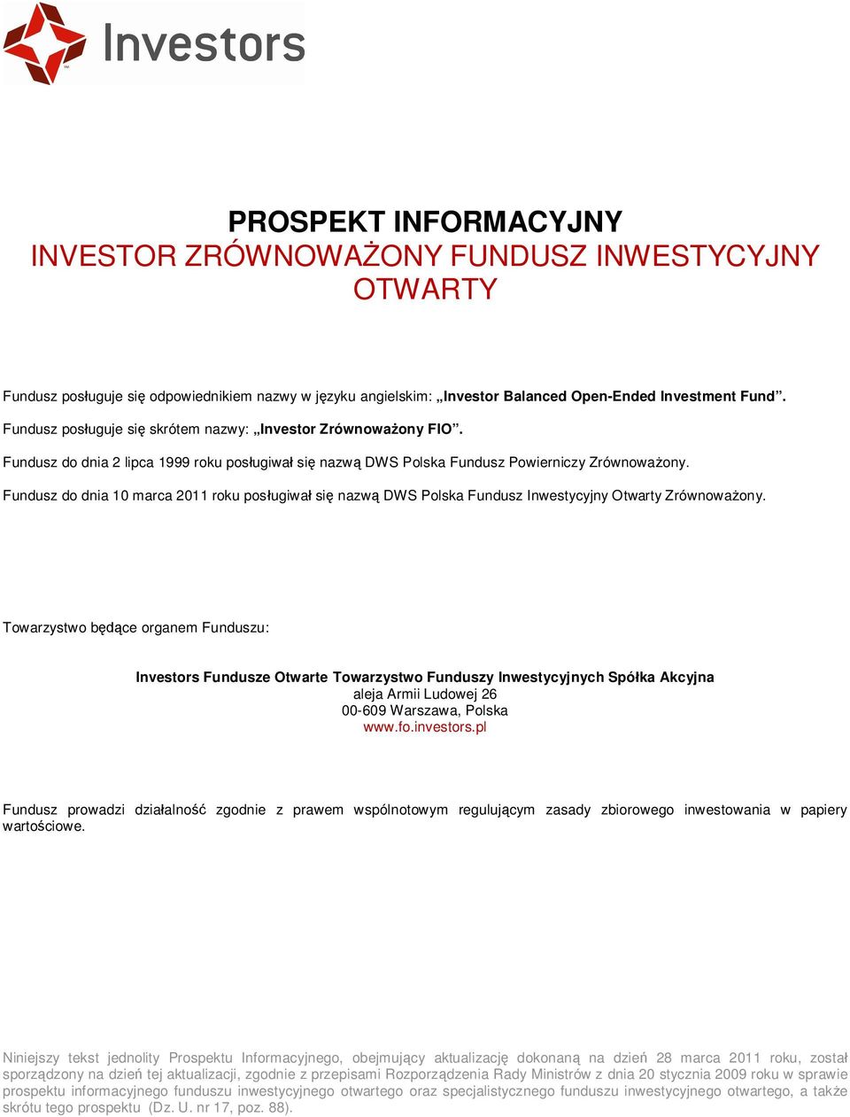 Fundusz do dnia 10 marca 2011 roku pos ugiwa si nazw DWS Polska Fundusz Inwestycyjny Otwarty Zrównowa ony.