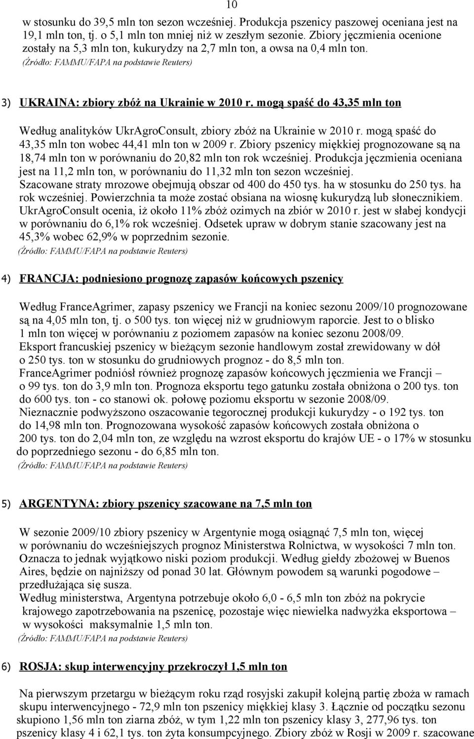mogą spaść do 43,35 mln ton Według analityków UkrAgroConsult, zbiory zbóż na Ukrainie w 2010 r. mogą spaść do 43,35 mln ton wobec 44,41 mln ton w 2009 r.