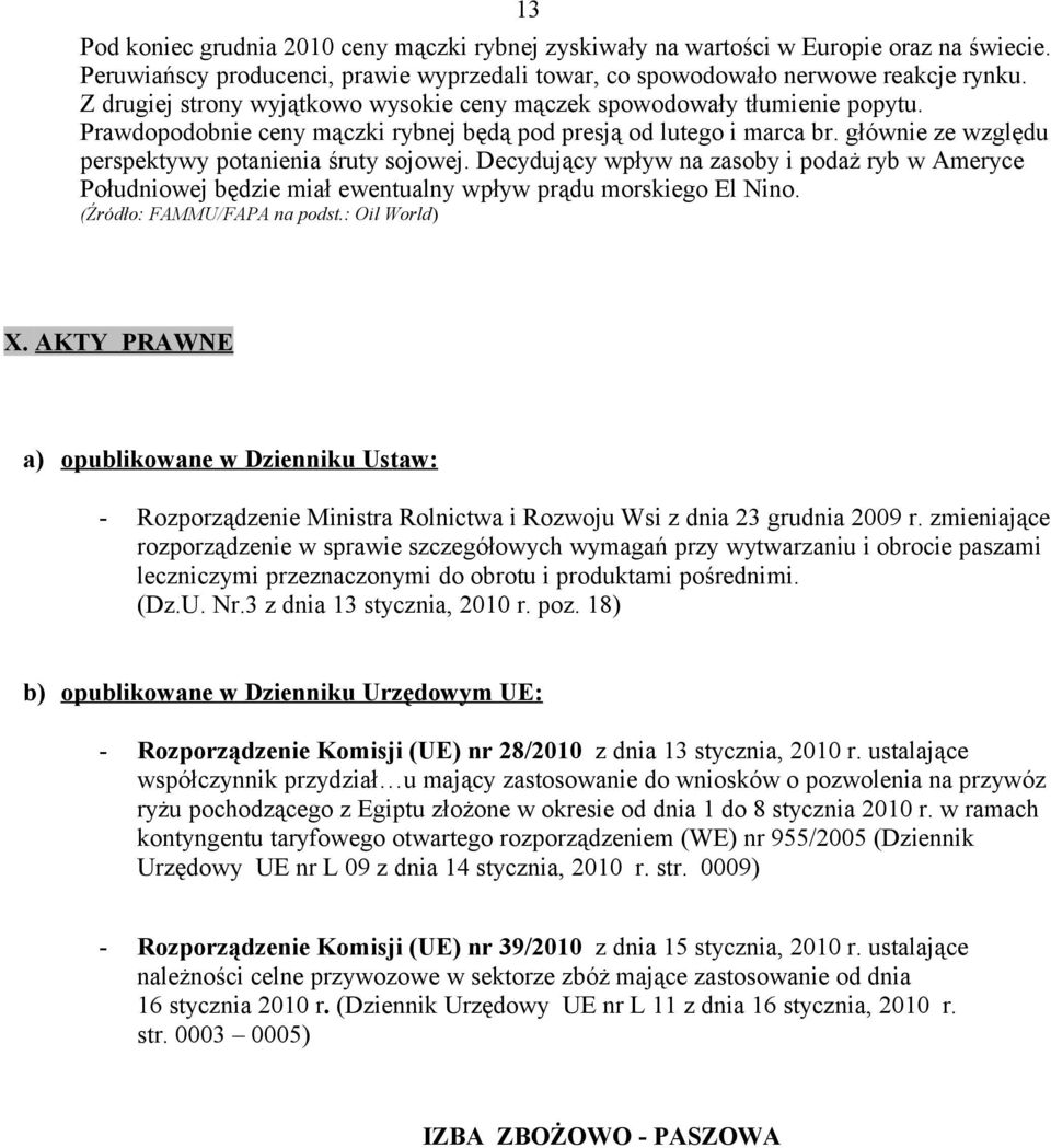 głównie ze względu perspektywy potanienia śruty sojowej. Decydujący wpływ na zasoby i podaż ryb w Ameryce Południowej będzie miał ewentualny wpływ prądu morskiego El Nino.