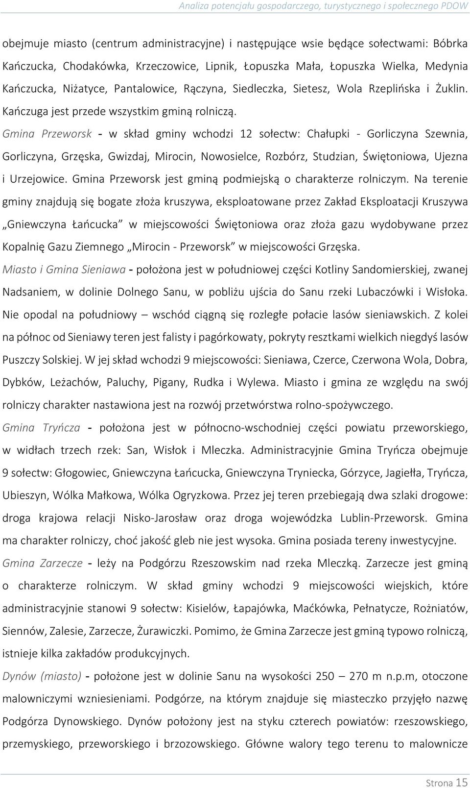 Gmina Przeworsk - w skład gminy wchodzi 12 sołectw: Chałupki - Gorliczyna Szewnia, Gorliczyna, Grzęska, Gwizdaj, Mirocin, Nowosielce, Rozbórz, Studzian, Świętoniowa, Ujezna i Urzejowice.