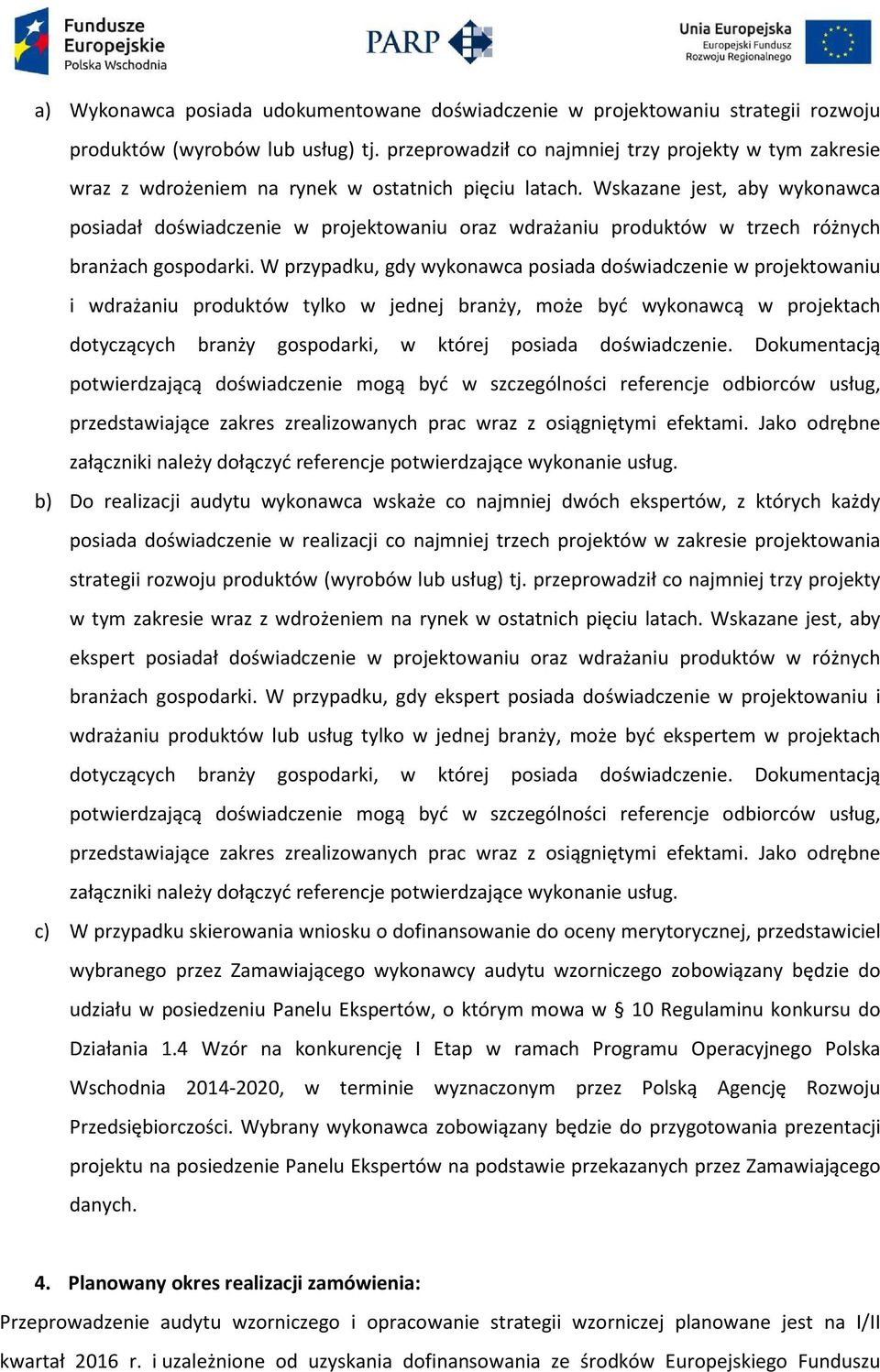 Wskazane jest, aby wykonawca posiadał doświadczenie w projektowaniu oraz wdrażaniu produktów w trzech różnych branżach gospodarki.