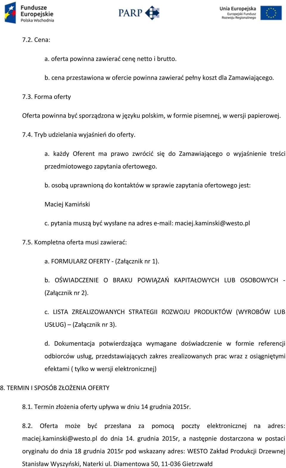 każdy Oferent ma prawo zwrócić się do Zamawiającego o wyjaśnienie treści przedmiotowego zapytania ofertowego. b. osobą uprawnioną do kontaktów w sprawie zapytania ofertowego jest: Maciej Kamiński c.