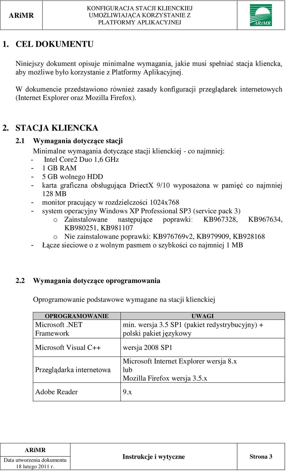 1 Wymagania dotyczące stacji Minimalne wymagania dotyczące stacji klienckiej - co najmniej: - Intel Core2 Duo 1,6 GHz - 1 GB RAM - 5 GB wolnego HDD - karta graficzna obsługująca DriectX 9/10