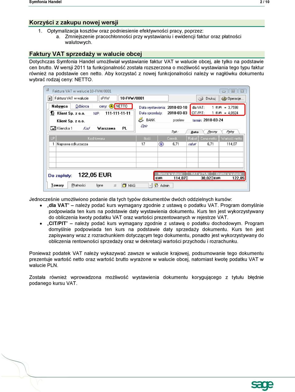 Faktury VAT sprzedaży w walucie obcej Dotychczas Symfonia Handel umożliwiał wystawianie faktur VAT w walucie obcej, ale tylko na podstawie cen brutto.