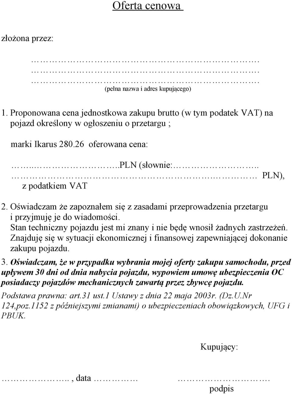 Stan techniczny pojazdu jest mi znany i nie będę wnosił żadnych zastrzeżeń. Znajduję się w sytuacji ekonomicznej i finansowej zapewniającej dokonanie zakupu pojazdu. 3.