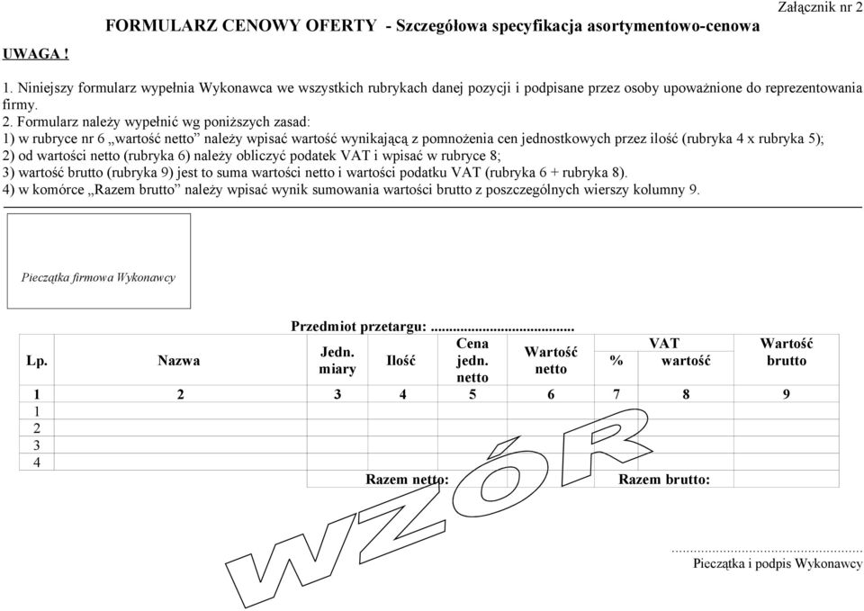 Formularz należy wypełnić wg poniższych zasad: 1) w rubryce nr 6 wartość netto należy wpisać wartość wynikającą z pomnożenia cen jednostkowych przez ilość (rubryka 4 x rubryka 5); 2) od wartości