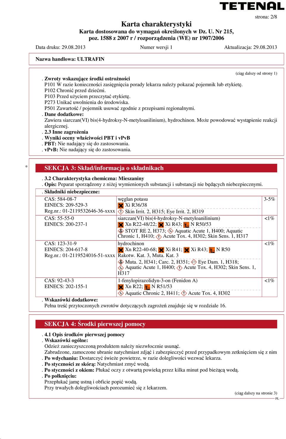 . Dane dodatkowe: Zawiera siarczan(vi) bis(4-hydroksy-n-metyloanilinium), hydrochinon. Może powodować wystąpienie reakcji alergicznej.. 2.3 Inne zagrożenia. Wyniki oceny właściwości PBT i vpvb.