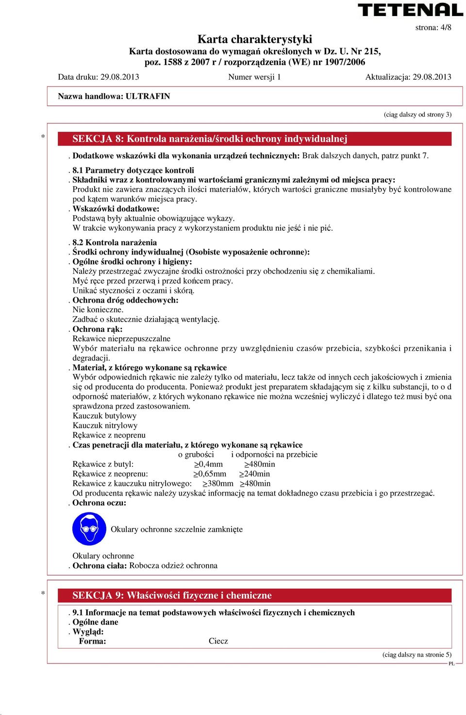 warunków miejsca pracy.. Wskazówki dodatkowe: Podstawą były aktualnie obowiązujące wykazy. W trakcie wykonywania pracy z wykorzystaniem produktu nie jeść i nie pić.. 8.2 Kontrola narażenia.