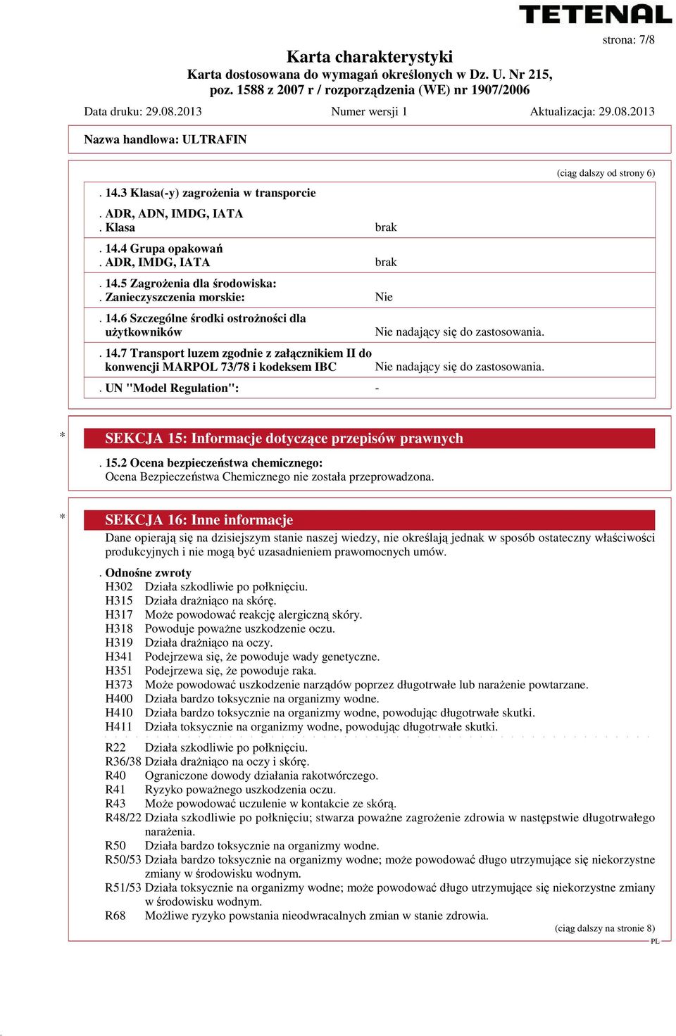Nie nadający się do zastosowania. (ciąg dalszy od strony 6) * SEKCJA 15: Informacje dotyczące przepisów prawnych. 15.2 Ocena bezpieczeństwa chemicznego: Ocena Bezpieczeństwa Chemicznego nie została przeprowadzona.