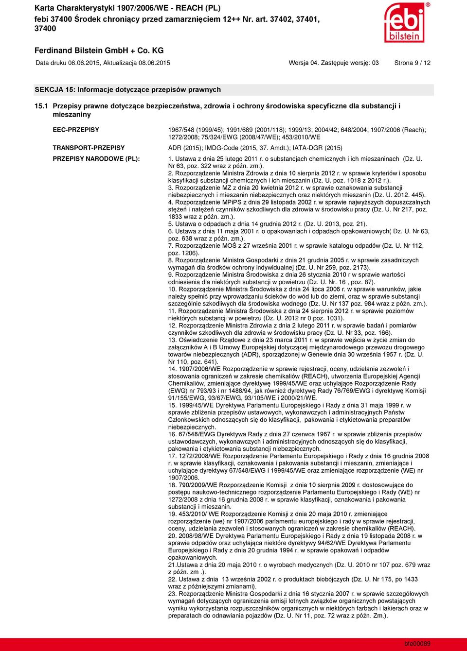 IMDG-Code (2015, 37. Amdt.); IATA-DGR (2015) PRZEPISY NARODOWE (PL): 1. Ustawa z dnia 25 lutego 2011 r. o substancjach chemicznych i ich mieszaninach (Dz. U. 2. klasyfikacji substancji chemicznych i ich mieszanin (Dz.