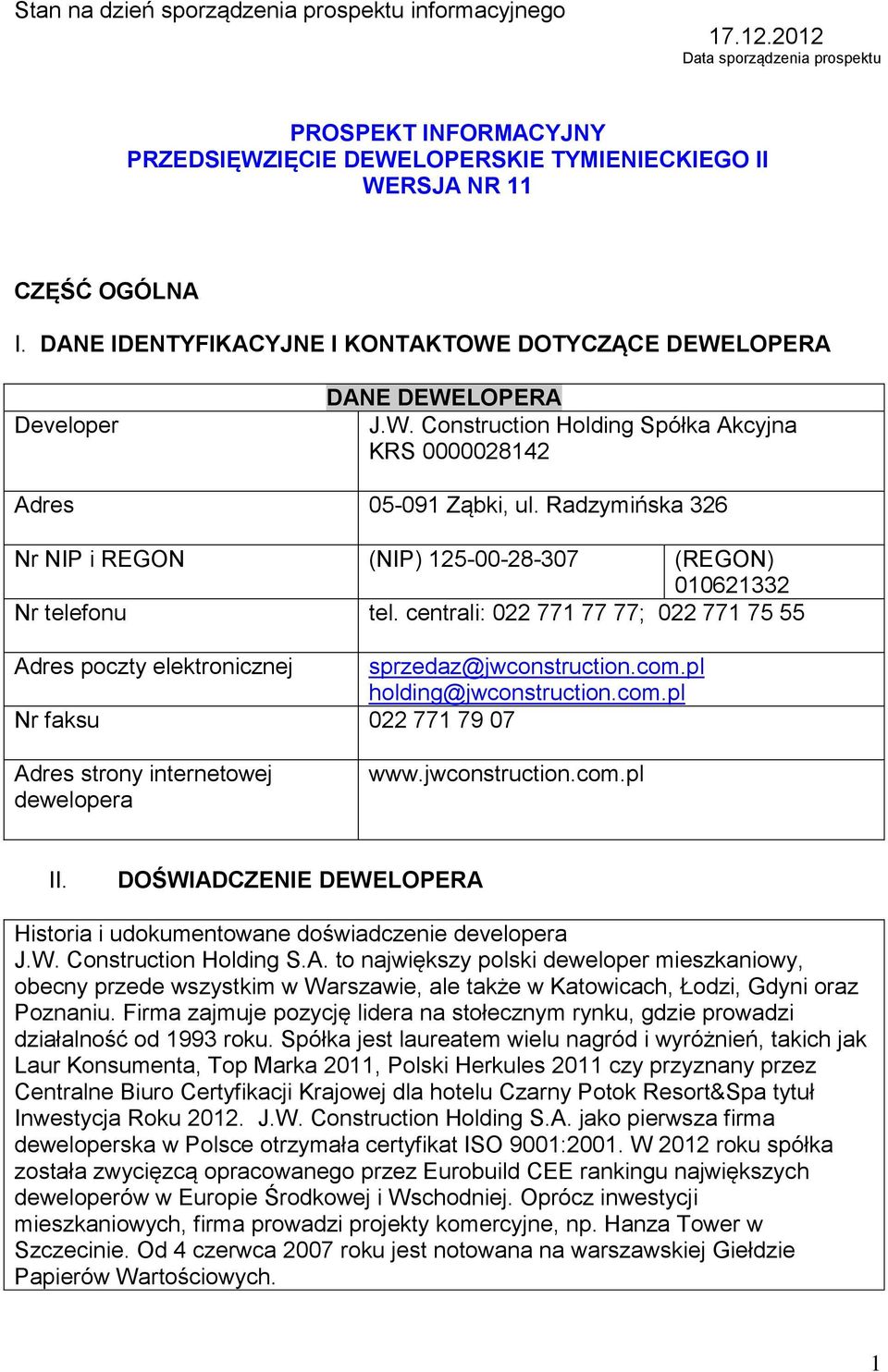 Radzymińska 326 Nr NIP i REGON (NIP) 125-00-28-307 (REGON) 010621332 Nr telefonu tel. centrali: 022 771 77 77; 022 771 75 55 Adres poczty elektronicznej sprzedaz@jwconstruction.com.