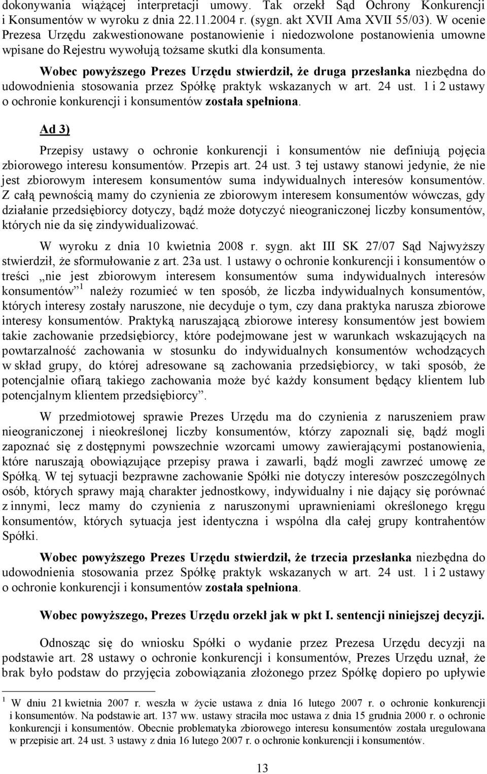 Wobec powyŝszego Prezes Urzędu stwierdził, Ŝe druga przesłanka niezbędna do udowodnienia stosowania przez Spółkę praktyk wskazanych w art. 24 ust.