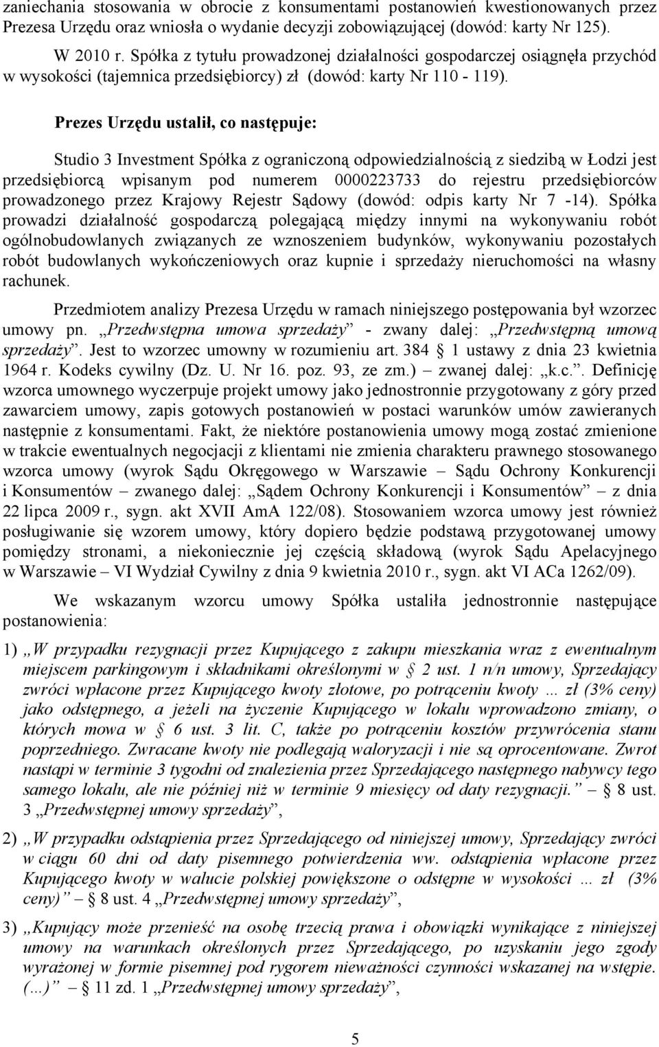 Prezes Urzędu ustalił, co następuje: Studio 3 Investment Spółka z ograniczoną odpowiedzialnością z siedzibą w Łodzi jest przedsiębiorcą wpisanym pod numerem 0000223733 do rejestru przedsiębiorców