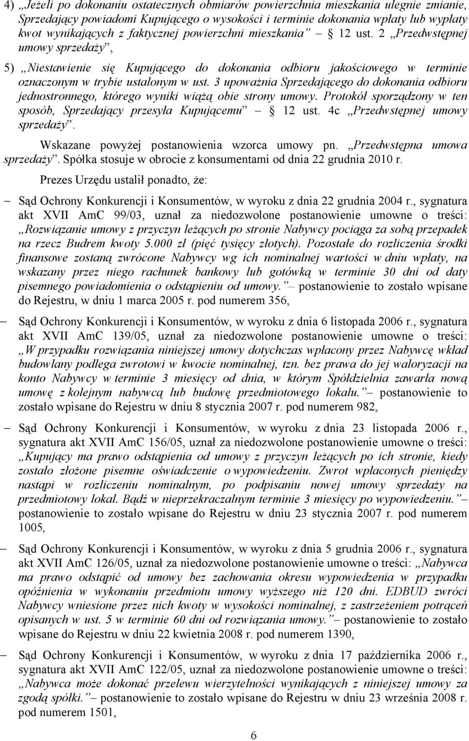 3 upowaŝnia Sprzedającego do dokonania odbioru jednostronnego, którego wyniki wiąŝą obie strony umowy. Protokół sporządzony w ten sposób, Sprzedający przesyła Kupującemu 12 ust.