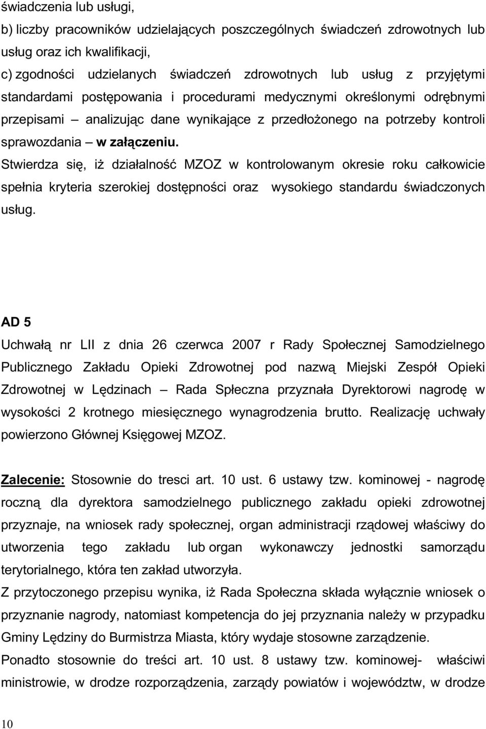 Stwierdza się, iŝ działalność MZOZ w kontrolowanym okresie roku całkowicie spełnia kryteria szerokiej dostępności oraz wysokiego standardu świadczonych usług.