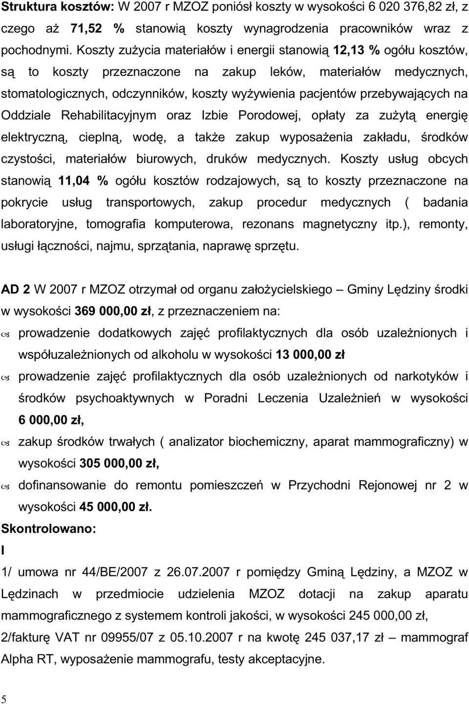 przebywających na Oddziale Rehabilitacyjnym oraz Izbie Porodowej, opłaty za zuŝytą energię elektryczną, cieplną, wodę, a takŝe zakup wyposaŝenia zakładu, środków czystości, materiałów biurowych,