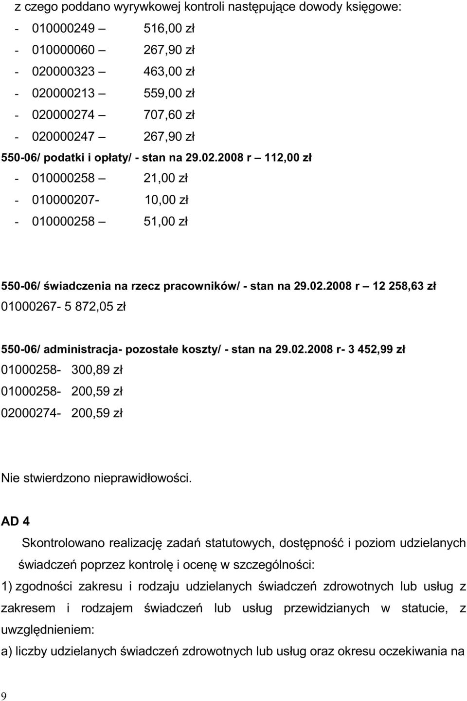 02.2008 r- 3 452,99 zł 01000258-300,89 zł 01000258-200,59 zł 02000274-200,59 zł Nie stwierdzono nieprawidłowości.