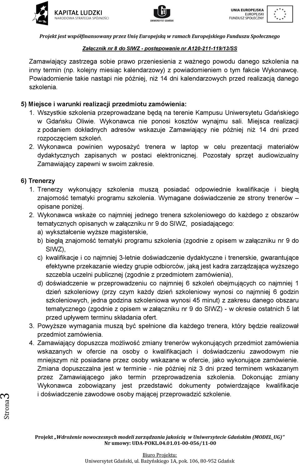 Wszystkie szkolenia przeprowadzane będą na terenie Kampusu Uniwersytetu Gdańskiego w Gdańsku Oliwie. Wykonawca nie ponosi kosztów wynajmu sali.