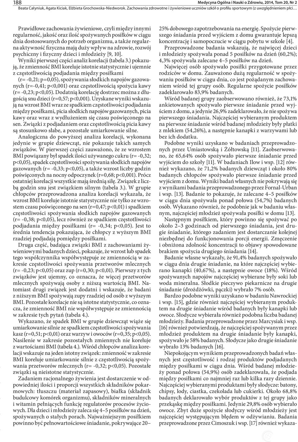 ) pokazują, że zmienność koreluje istotnie statystycznie i ujemnie z częstotliwością podjadania między posiłkami (r= -0,21; p=0,05), spożywania słodkich napojów gazowanych (r=-0,41; p<0,001) oraz