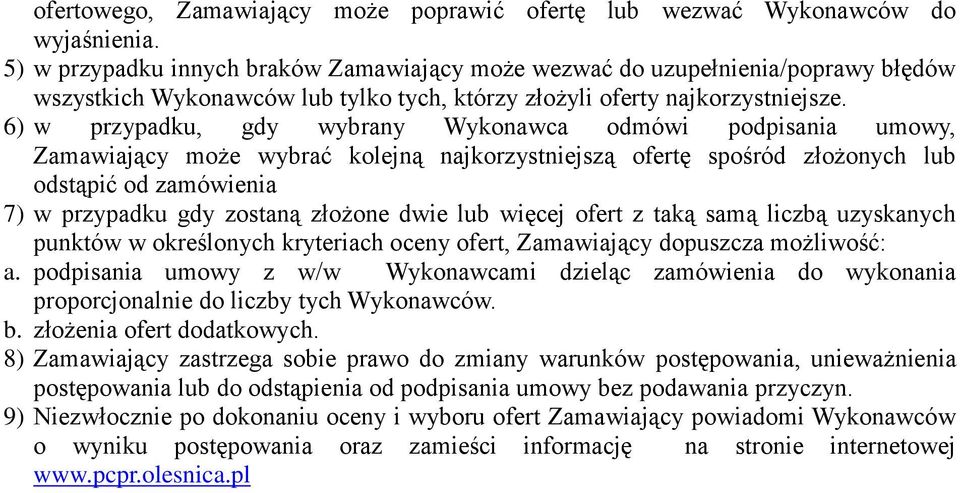 6) w przypadku, gdy wybrany Wykonawca odmówi podpisania umowy, Zamawiający może wybrać kolejną najkorzystniejszą ofertę spośród złożonych lub odstąpić od zamówienia 7) w przypadku gdy zostaną złożone