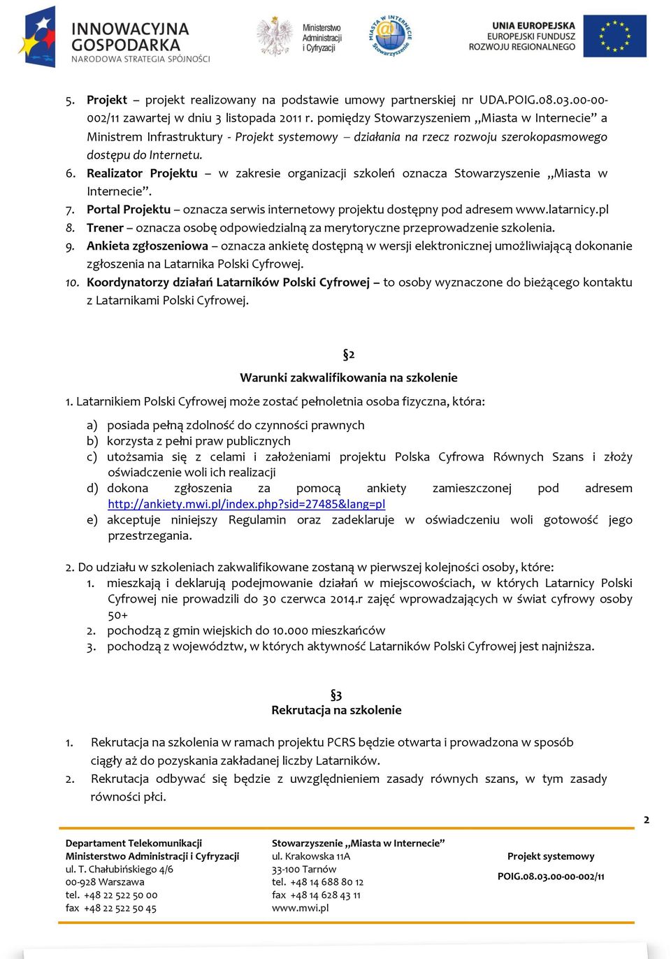 Realizator Projektu w zakresie organizacji szkoleń oznacza Stowarzyszenie Miasta w Internecie. 7. Portal Projektu oznacza serwis internetowy projektu dostępny pod adresem www.latarnicy.pl 8.