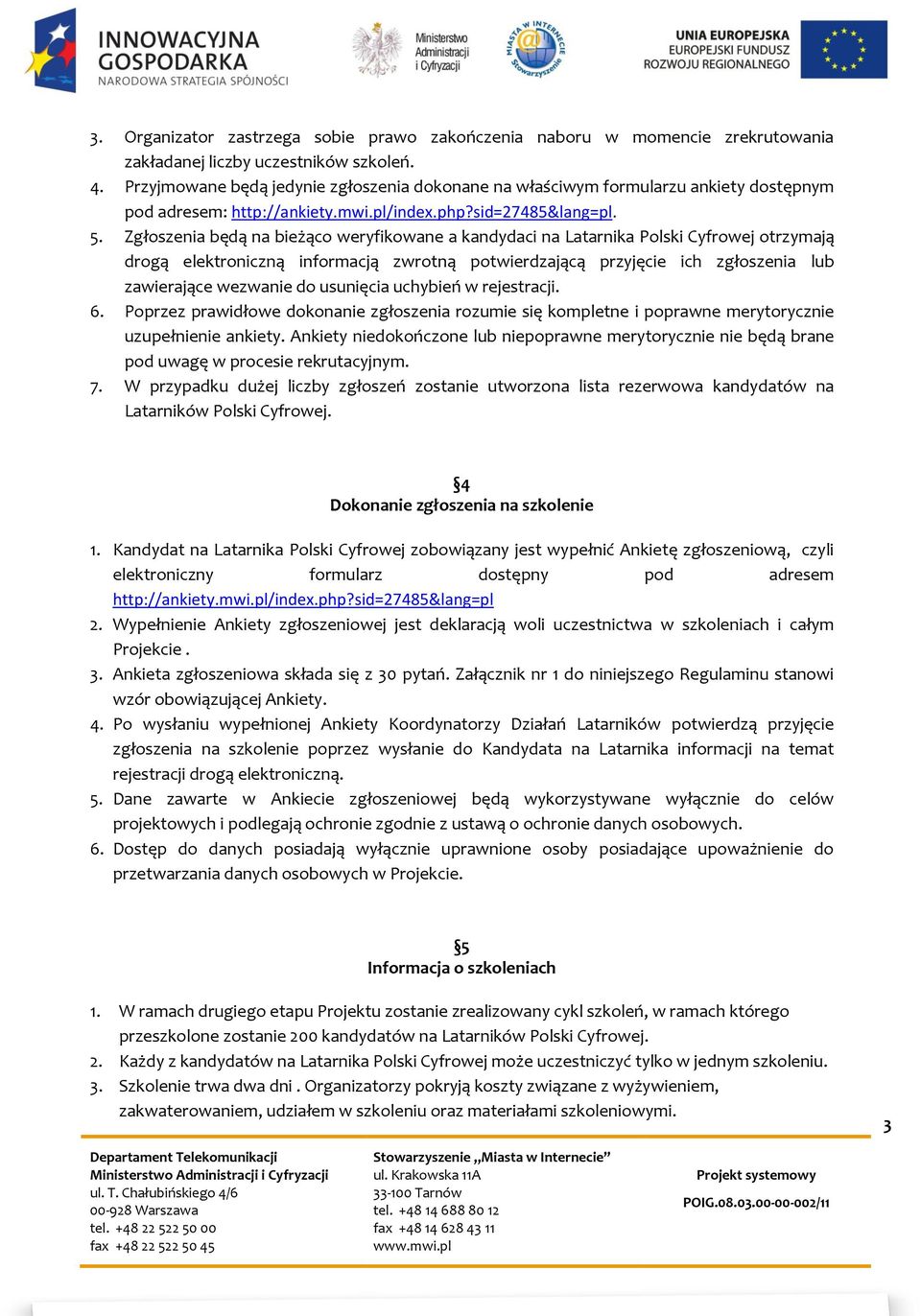 Zgłoszenia będą na bieżąco weryfikowane a kandydaci na Latarnika Polski Cyfrowej otrzymają drogą elektroniczną informacją zwrotną potwierdzającą przyjęcie ich zgłoszenia lub zawierające wezwanie do