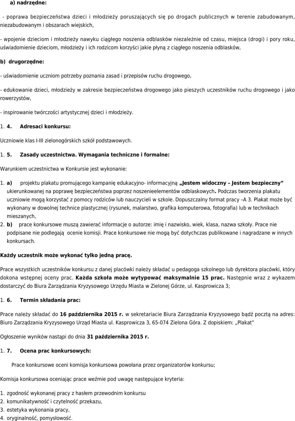 uświadomienie uczniom potrzeby poznania zasad i przepisów ruchu drogowego, - edukowanie dzieci, młodzieży w zakresie bezpieczeństwa drogowego jako pieszych uczestników ruchu drogowego i jako