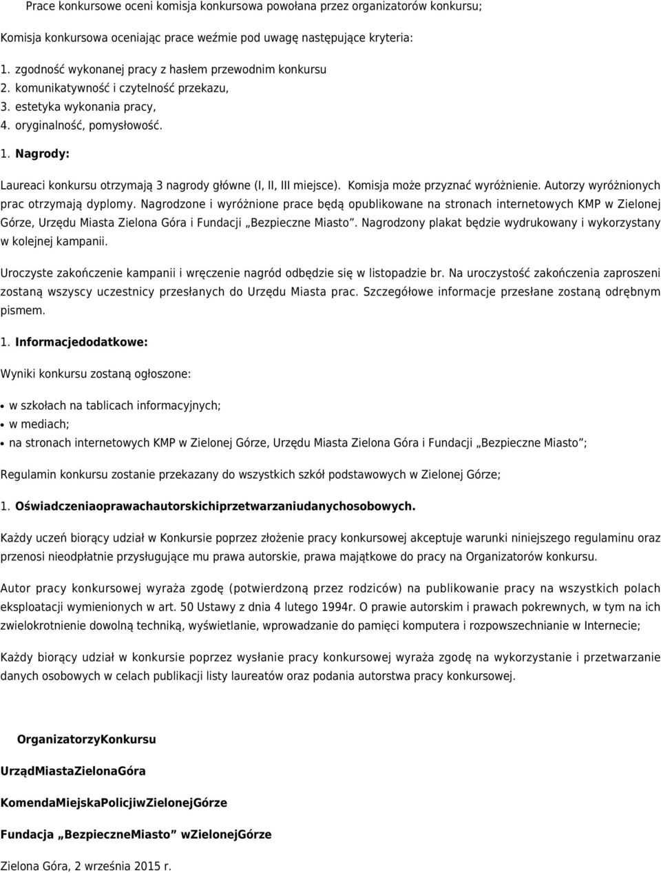 Nagrody: Laureaci konkursu otrzymają 3 nagrody główne (I, II, III miejsce). Komisja może przyznać wyróżnienie. Autorzy wyróżnionych prac otrzymają dyplomy.