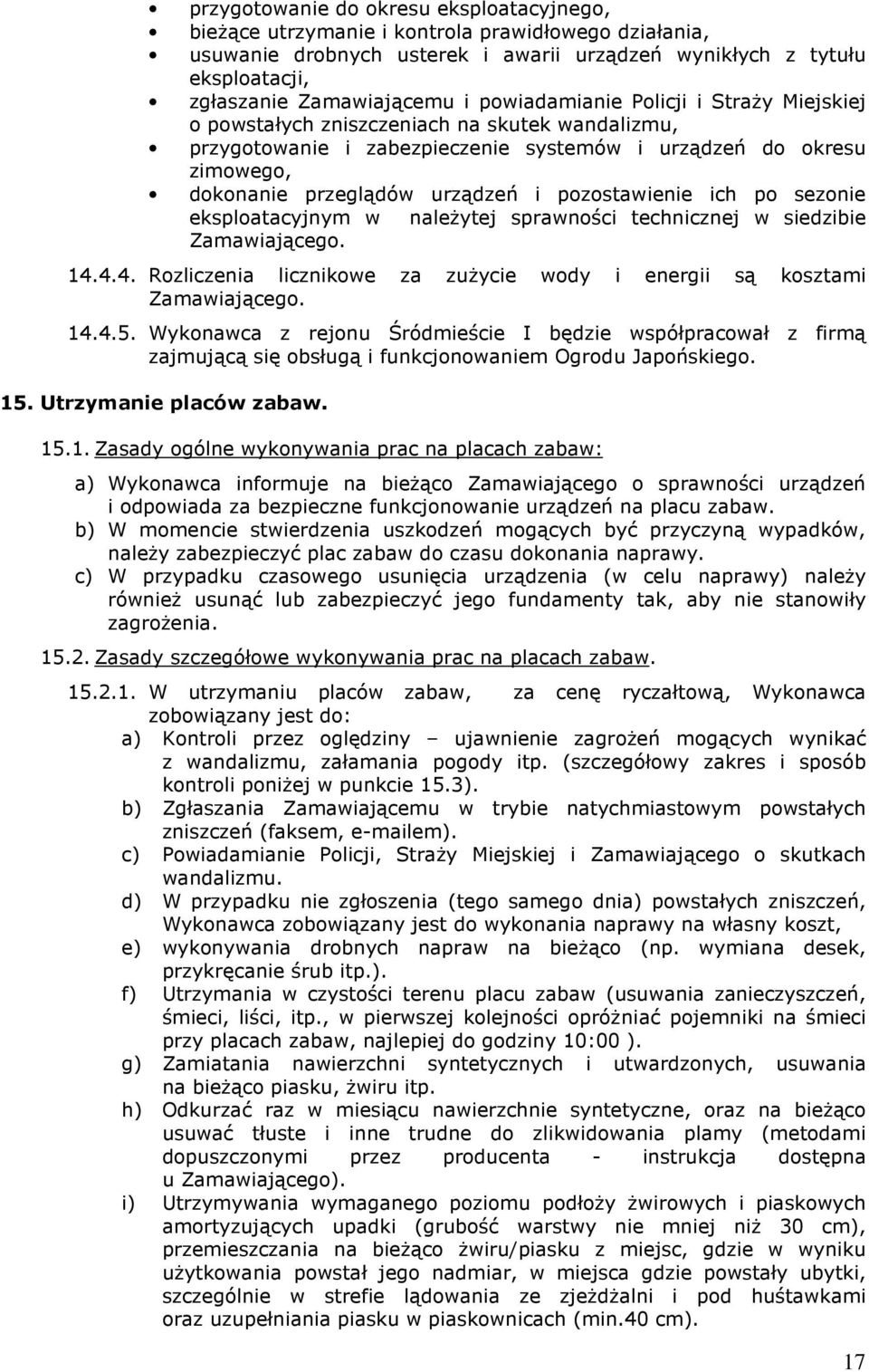 pozostawienie ich po sezonie eksploatacyjnym w należytej sprawności technicznej w siedzibie Zamawiającego. 14.4.4. Rozliczenia licznikowe za zużycie wody i energii są kosztami Zamawiającego. 14.4.5.