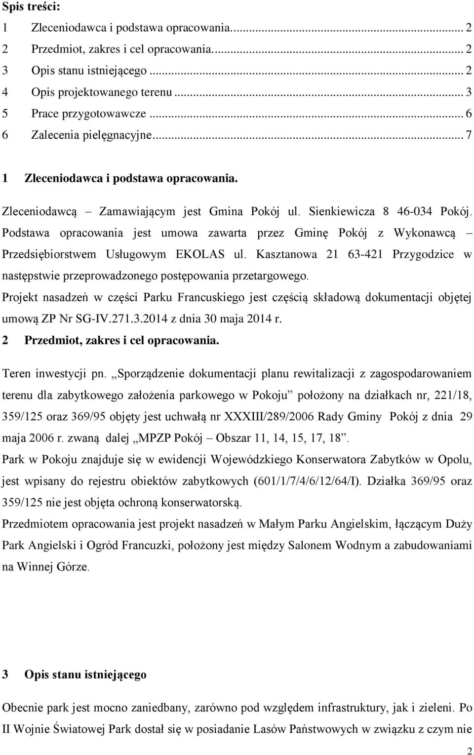Podstawa opracowania jest umowa zawarta przez Gminę Pokój z Wykonawcą Przedsiębiorstwem Usługowym EKOLAS ul. Kasztanowa 21 63-421 Przygodzice w następstwie przeprowadzonego postępowania przetargowego.