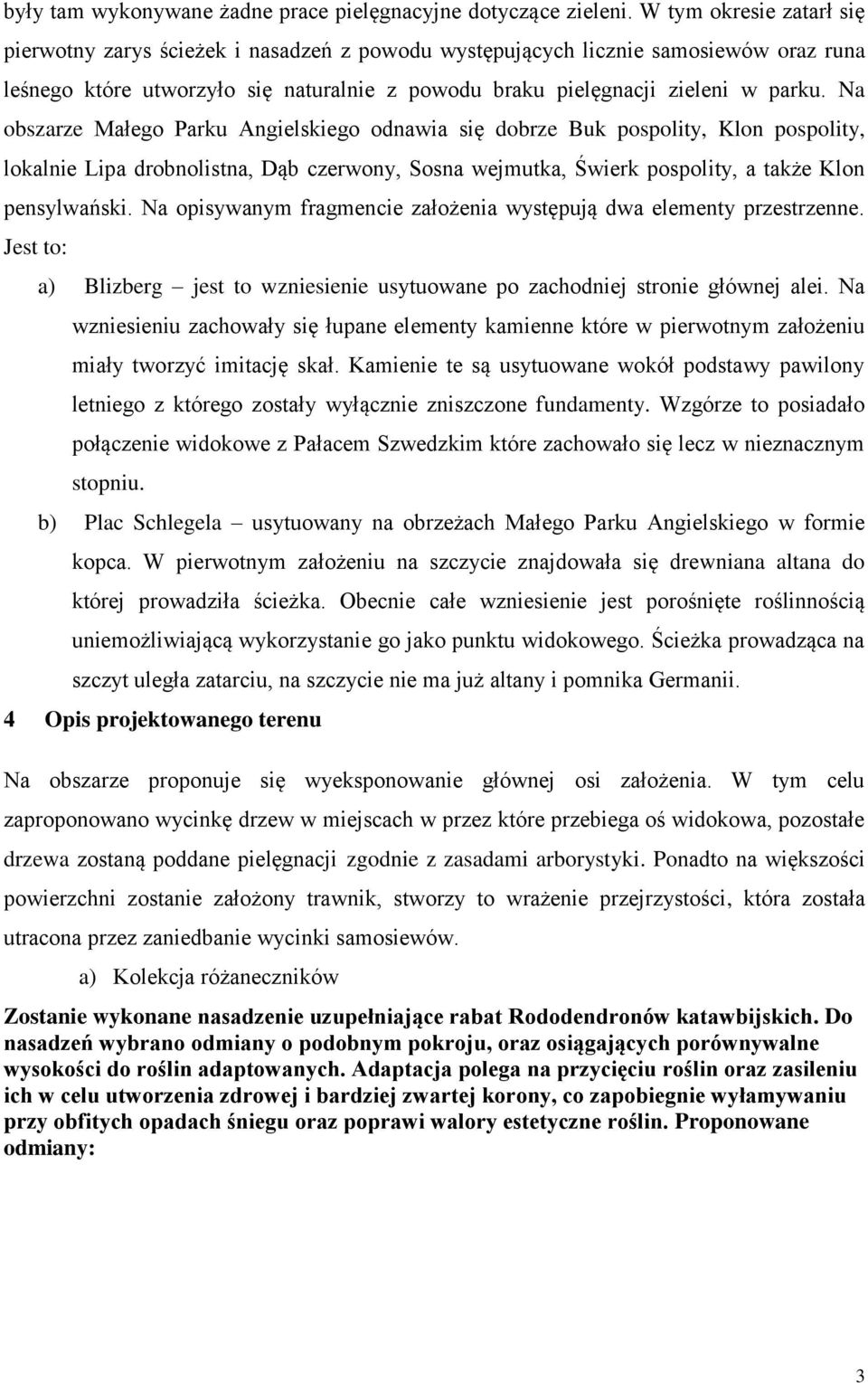 Na obszarze Małego Parku Angielskiego odnawia się dobrze Buk pospolity, Klon pospolity, lokalnie Lipa drobnolistna, Dąb czerwony, Sosna wejmutka, Świerk pospolity, a także Klon pensylwański.