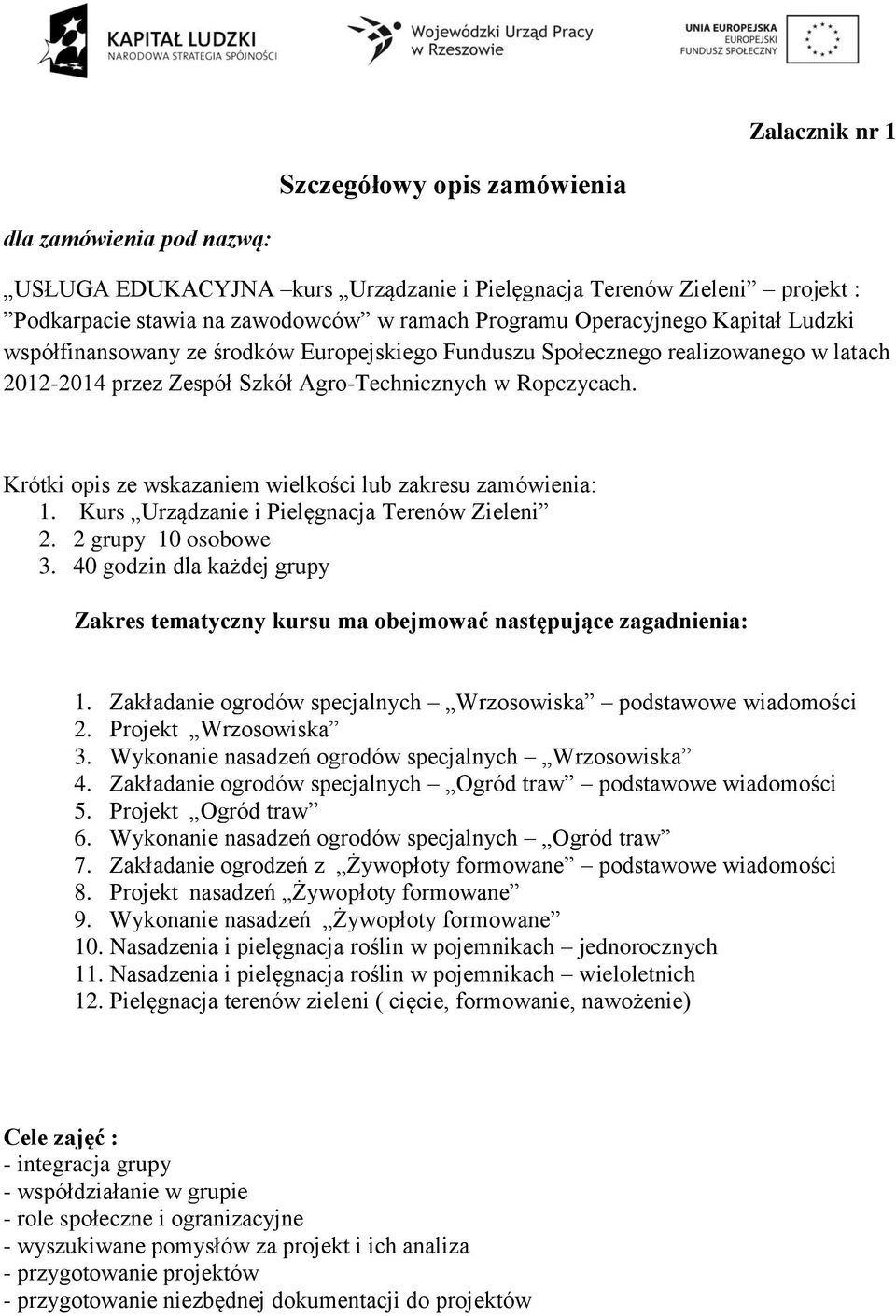 Krótki opis ze wskazaniem wielkości lub zakresu zamówienia:. Kurs Urządzanie i Pielęgnacja Terenów Zieleni 2. 2 grupy 0 osobowe 3.