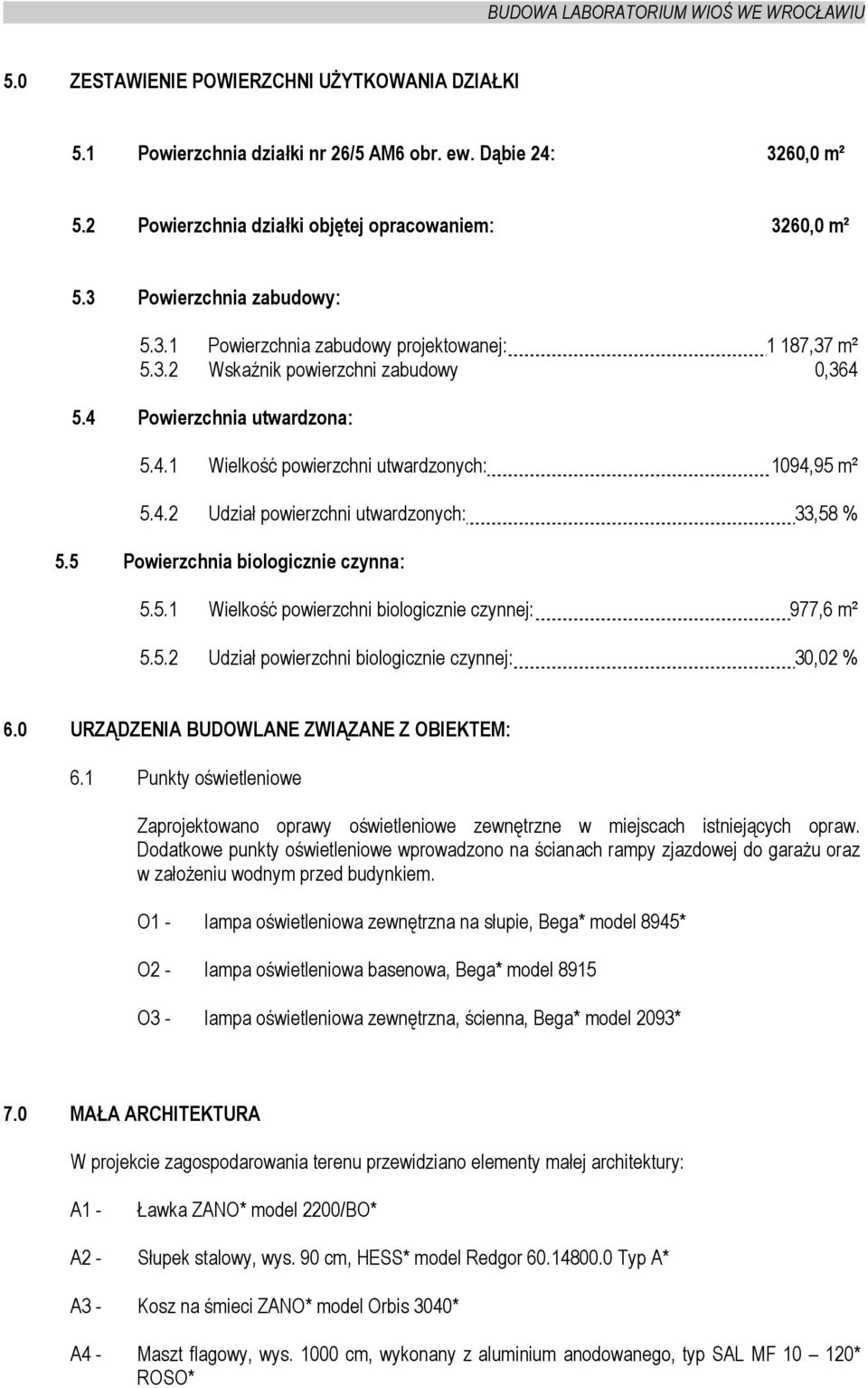 5 Powierzchnia biologicznie czynna: 5.5.1 Wielkość powierzchni biologicznie czynnej: 977,6 m² 5.5.2 Udział powierzchni biologicznie czynnej: 30,02 % 6.0 URZĄDZENIA BUDOWLANE ZWIĄZANE Z OBIEKTEM: 6.
