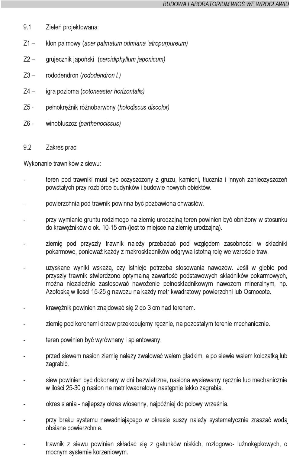 2 Zakres prac: Wykonanie trawników z siewu: - teren pod trawniki musi być oczyszczony z gruzu, kamieni, tłucznia i innych zanieczyszczeń powstałych przy rozbiórce budynków i budowie nowych obiektów.