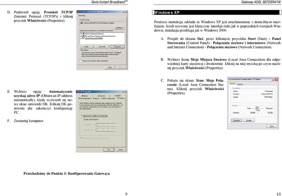 Jeżeli używany jest klasyczny interfejs (taki jak w poprzednich wersjach Windows), instalacja przebiega jak w Windows 2000. A.