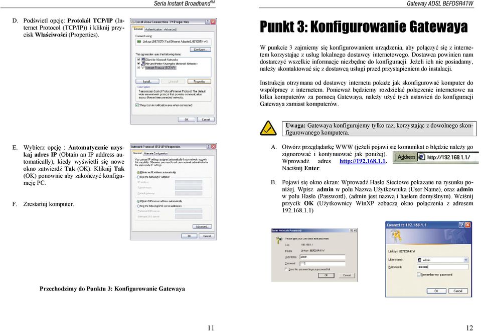 Dostawca powinien nam dostarczyć wszelkie informacje niezbędne do konfiguracji. Jeżeli ich nie posiadamy, należy skontaktować się z dostawcą usługi przed przystąpieniem do instalacji.