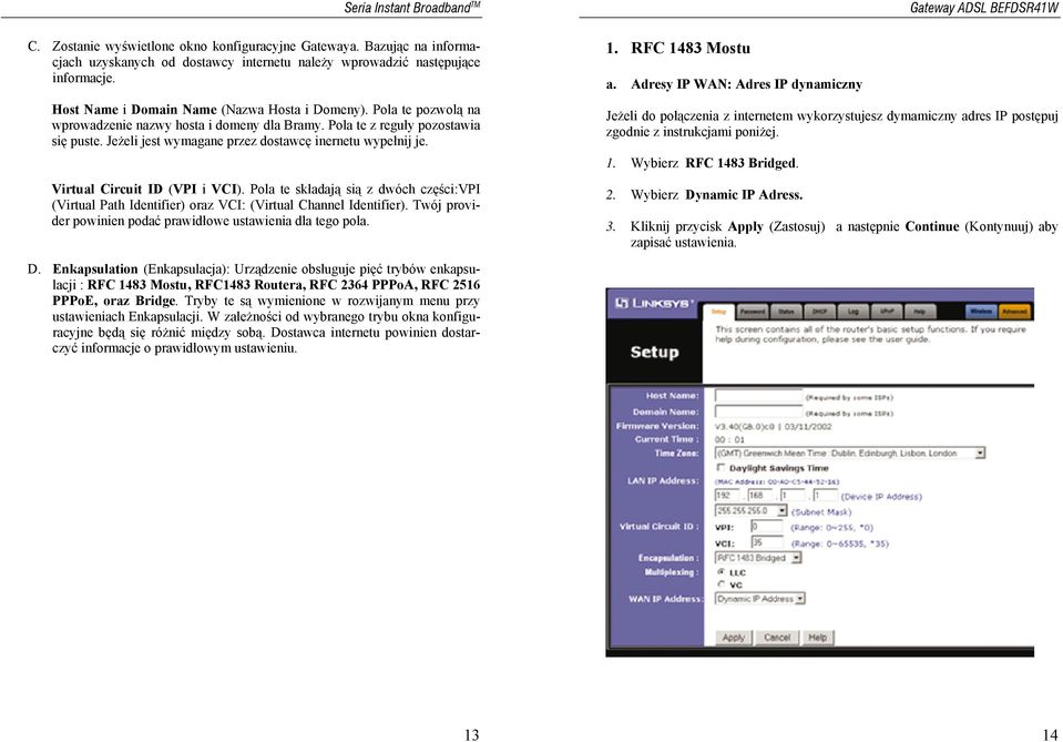 Jeżeli jest wymagane przez dostawcę inernetu wypełnij je. Virtual Circuit ID (VPI i VCI). Pola te składają sią z dwóch części:vpi (Virtual Path Identifier) oraz VCI: (Virtual Channel Identifier).