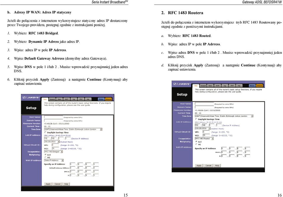 Musisz wprowadzić przynajmniej jeden adres DNS. 2. RFC 1483 Routera Jeżeli do połączenia z internetem wykorzystujesz tryb RFC 1483 Routowany postępuj zgodnie z poniższymi instrukcjami. a. Wybierz RFC 1483 Routed.
