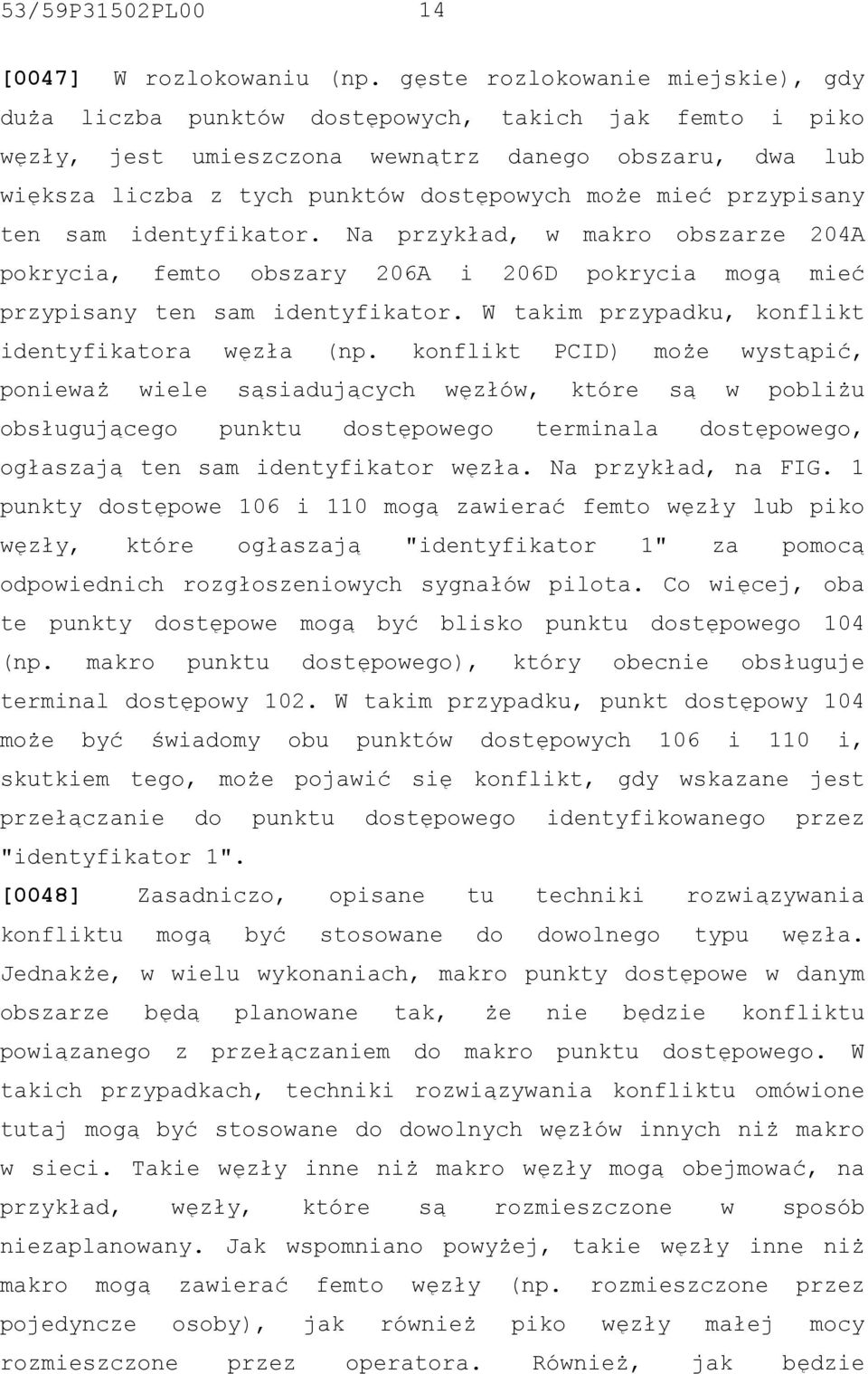 przypisany ten sam identyfikator. Na przykład, w makro obszarze 204A pokrycia, femto obszary 206A i 206D pokrycia mogą mieć przypisany ten sam identyfikator.