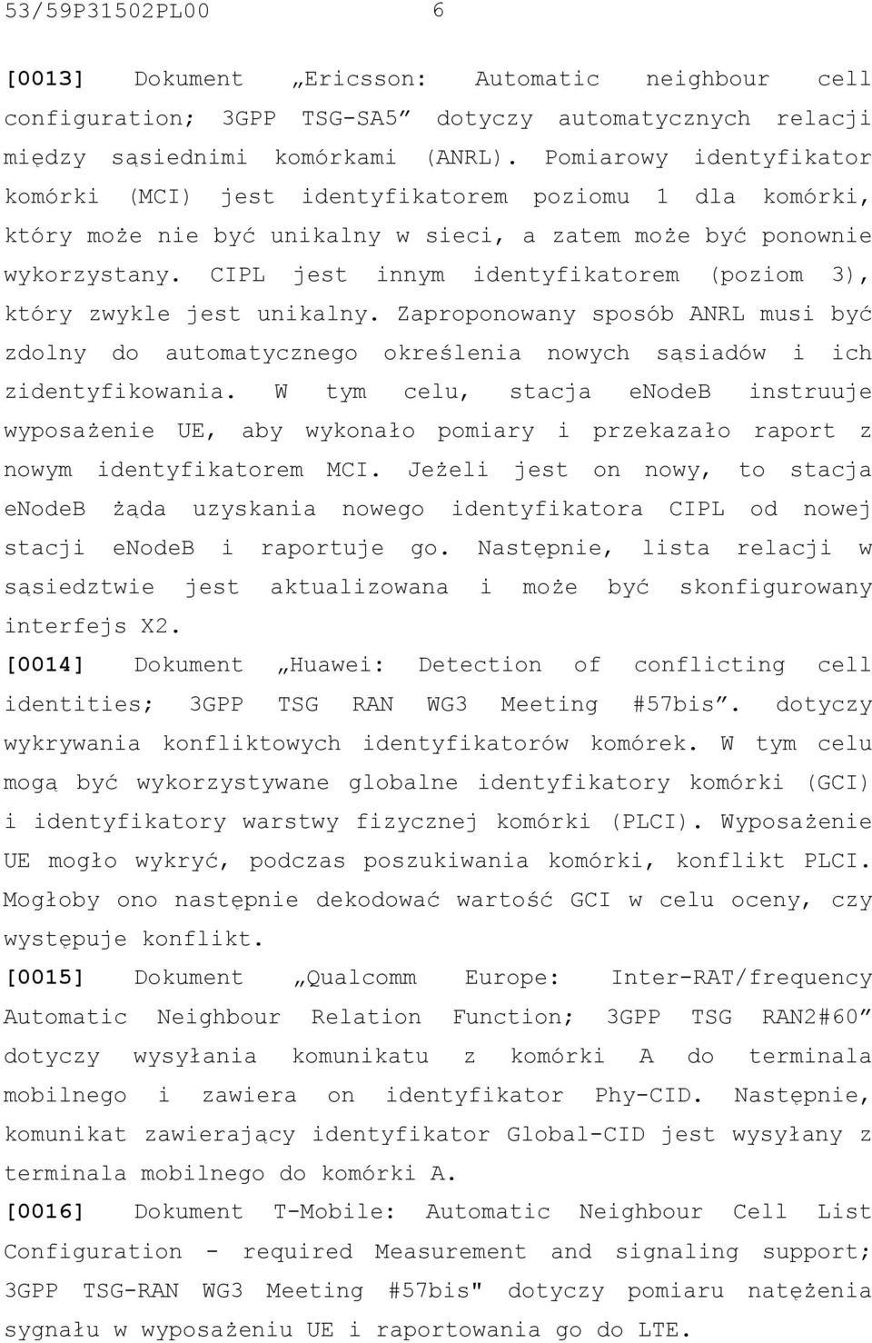 CIPL jest innym identyfikatorem (poziom 3), który zwykle jest unikalny. Zaproponowany sposób ANRL musi być zdolny do automatycznego określenia nowych sąsiadów i ich zidentyfikowania.