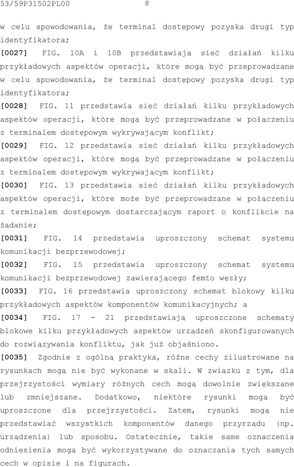 11 przedstawia sieć działań kilku przykładowych aspektów operacji, które mogą być przeprowadzane w połączeniu z terminalem dostępowym wykrywającym konflikt; [0029] FIG.