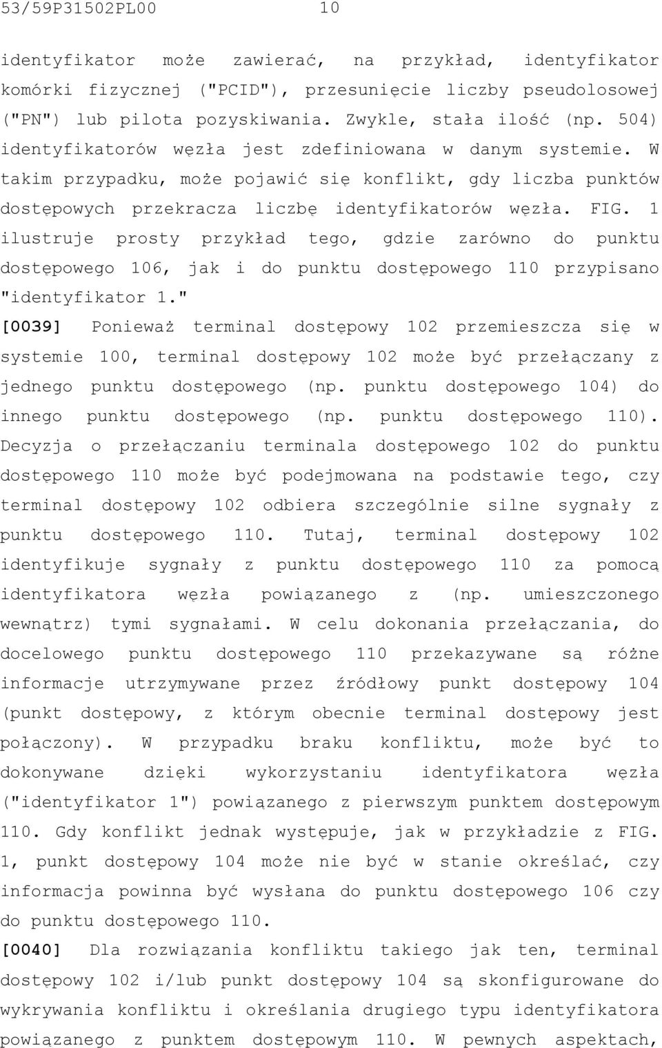 1 ilustruje prosty przykład tego, gdzie zarówno do punktu dostępowego 106, jak i do punktu dostępowego 110 przypisano "identyfikator 1.